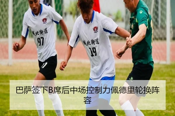 巴萨签下B席后中场控制力佩德里轮换阵容